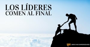 #058 Los Líderes Comen al Final - Un Resumen de Libros para Emprendedores