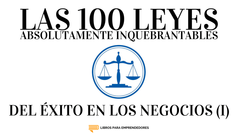 Las 100 Leyes Absolutamente Inquebrantables del Éxito en los Negocios (I)
