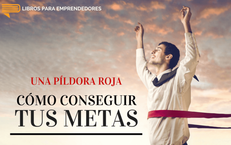 Una Píldora Roja : Cómo Conseguir Tus Metas