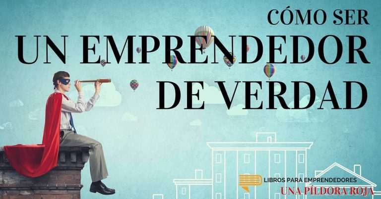 Cómo Ser Un Emprendedor De Verdad