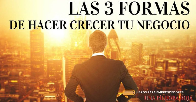 Las 3 Formas de Hacer Crecer Tu Negocio