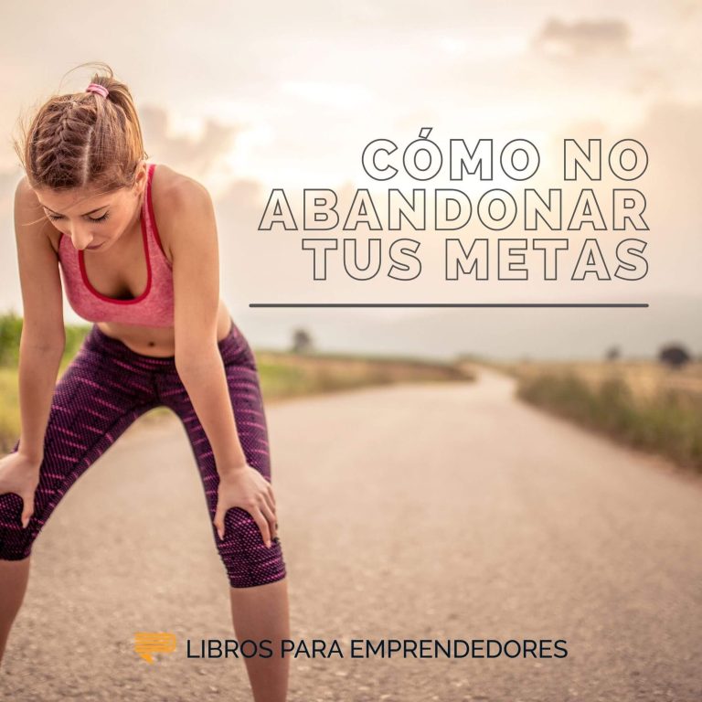 Cómo No Abandonar Tus Metas