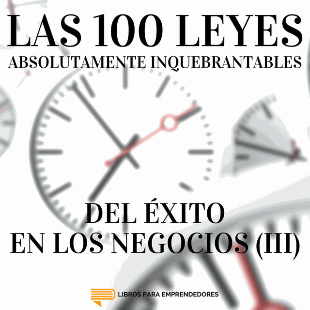 Las 100 Leyes Absolutamente Inquebrantables del Éxito en los Negocios (III)