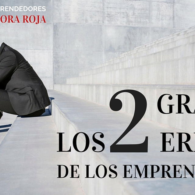 Los 2 Grandes Errores de los Emprendedores