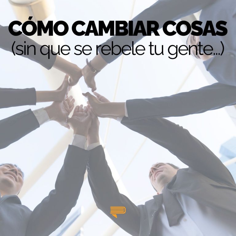 Cómo cambiar sin que se te rebele tu gente — Pasa a la Acción